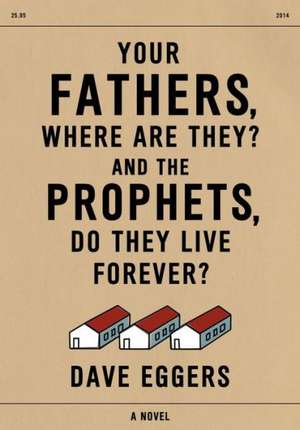 Your Fathers, Where Are They? and the Prophets, Do They Live Forever?: Selected Stories, 1995-2014 de Dave Eggers