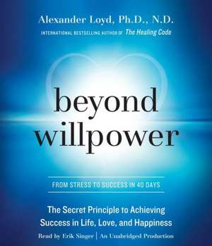 Beyond Willpower: The Secret Principle to Achieving Success in Life, Love, and Happiness de Alexander Loyd