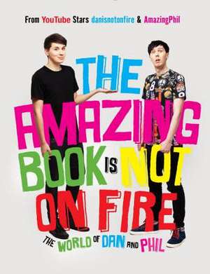 The Amazing Book Is Not on Fire: The World of Dan and Phil de Dan Howell