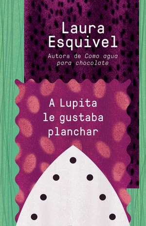 A Lupita Le Gustaba Planchar: [Lupita Always Liked to Iron] de Laura Esquivel