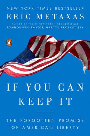 If You Can Keep It: The Forgotten Promise of American Liberty de Eric Metaxas