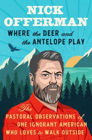 Where the Deer and the Antelope Play: The Pastoral Observations of One Ignorant American Who Loves to Walk Outside de Nick Offerman