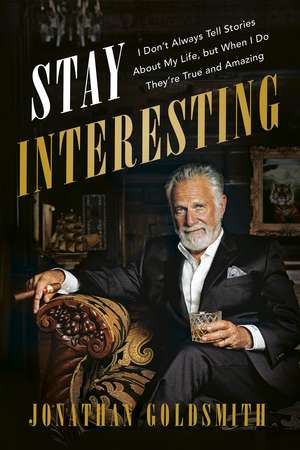 Stay Interesting: I Don't Always Tell Stories About My Life, But When I Do They're True and Amazing de Jonathan Goldsmith