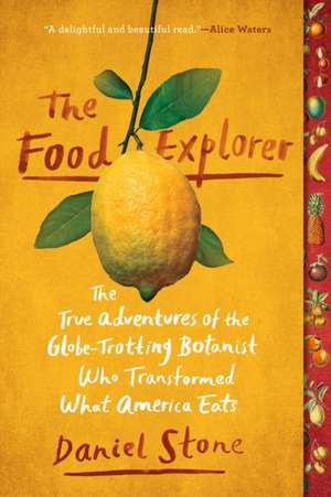 The Food Explorer: The True Adventures of the Globe-Trotting Botanist Who Transformed What America Eats de Daniel Stone