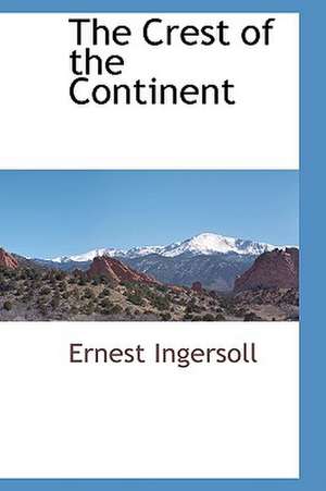 The Crest of the Continent de Ernest Ingersoll