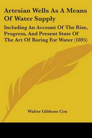 Artesian Wells As A Means Of Water Supply de Walter Gibbons Cox