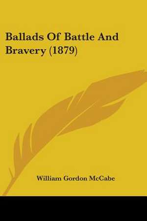 Ballads Of Battle And Bravery (1879) de William Gordon McCabe