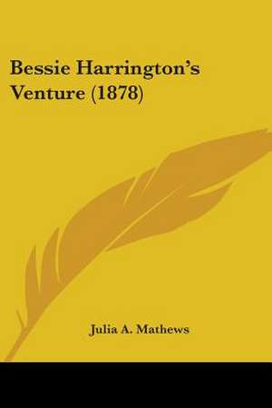 Bessie Harrington's Venture (1878) de Julia A. Mathews