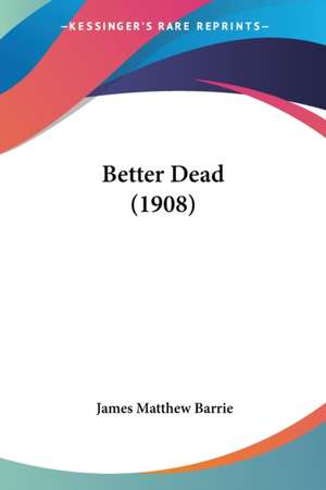 Better Dead (1908) de James Matthew Barrie