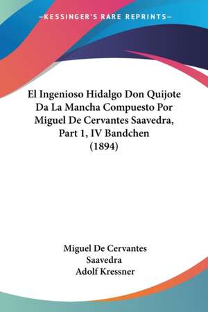 El Ingenioso Hidalgo Don Quijote Da La Mancha Compuesto Por Miguel De Cervantes Saavedra, Part 1, IV Bandchen (1894) de Miguel De Cervantes Saavedra