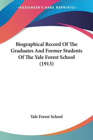 Biographical Record Of The Graduates And Former Students Of The Yale Forest School (1913) de Yale Forest School