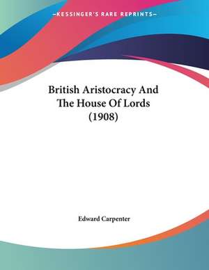 British Aristocracy And The House Of Lords (1908) de Edward Carpenter