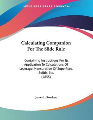 Calculating Companion For The Slide Rule de James L. Rowland