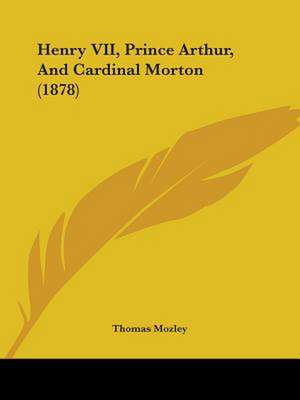 Henry VII, Prince Arthur, And Cardinal Morton (1878) de Thomas Mozley