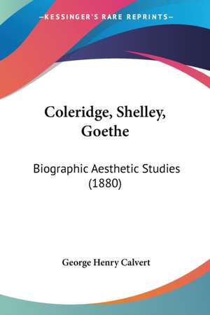 Coleridge, Shelley, Goethe de George Henry Calvert