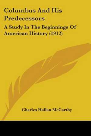 Columbus And His Predecessors de Charles Hallan McCarthy