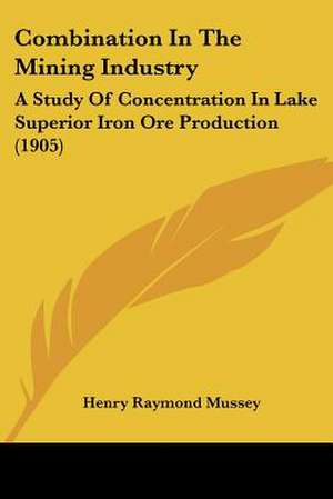 Combination In The Mining Industry de Henry Raymond Mussey