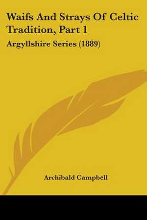 Waifs And Strays Of Celtic Tradition, Part 1 de Archibald Campbell