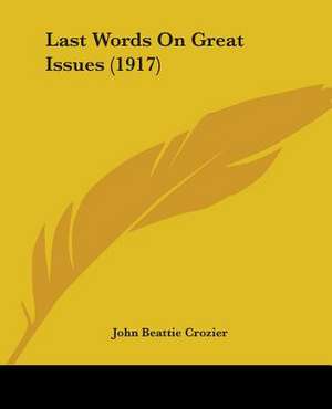 Last Words On Great Issues (1917) de John Beattie Crozier