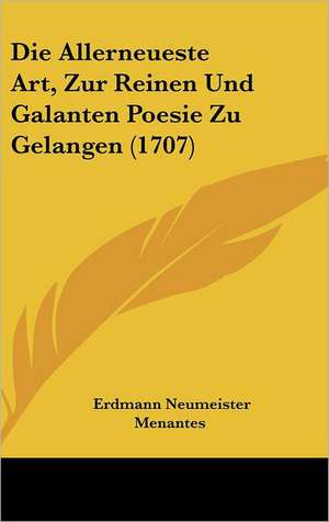 Die Allerneueste Art, Zur Reinen Und Galanten Poesie Zu Gelangen (1707) de Erdmann Neumeister