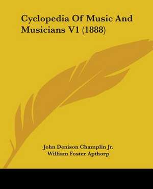 Cyclopedia Of Music And Musicians V1 (1888) de William Foster Apthorp