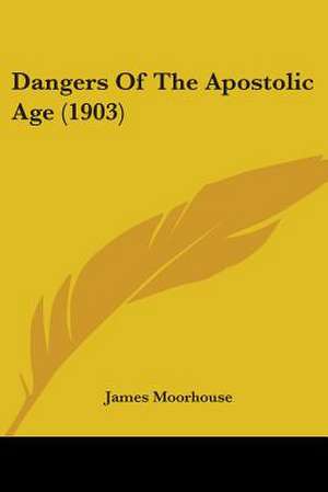 Dangers Of The Apostolic Age (1903) de James Moorhouse