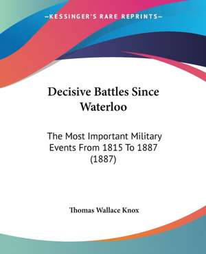 Decisive Battles Since Waterloo de Thomas Wallace Knox