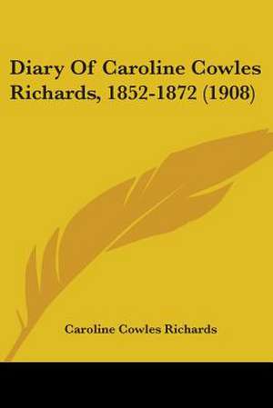 Diary Of Caroline Cowles Richards, 1852-1872 (1908) de Caroline Cowles Richards