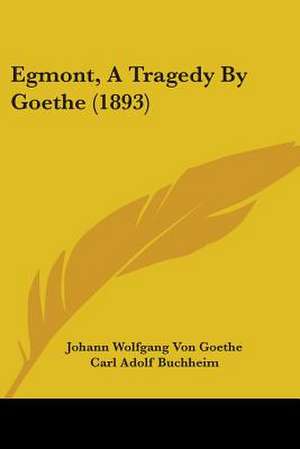 Egmont, A Tragedy By Goethe (1893) de Johann Wolfgang von Goethe