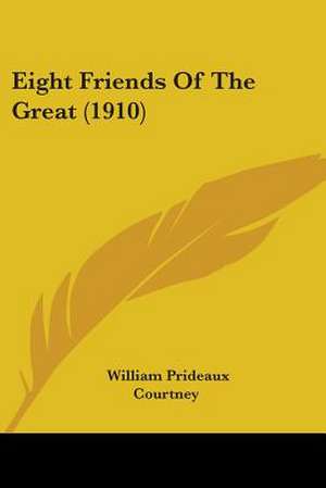 Eight Friends Of The Great (1910) de William Prideaux Courtney