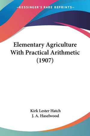 Elementary Agriculture With Practical Arithmetic (1907) de Kirk Lester Hatch