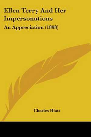 Ellen Terry And Her Impersonations de Charles Hiatt