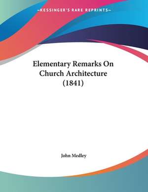 Elementary Remarks On Church Architecture (1841) de John Medley