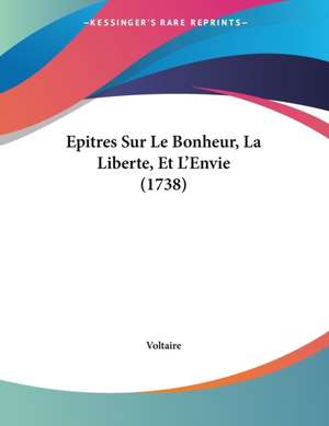 Epitres Sur Le Bonheur, La Liberte, Et L'Envie (1738) de Voltaire