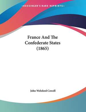 France And The Confederate States (1865) de John Welsford Cowell