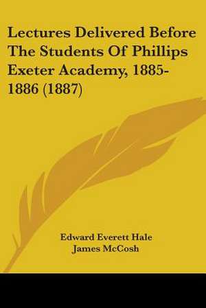 Lectures Delivered Before The Students Of Phillips Exeter Academy, 1885-1886 (1887) de Edward Everett Hale