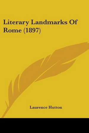 Literary Landmarks Of Rome (1897) de Laurence Hutton