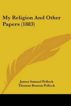 My Religion And Other Papers (1883) de James Samuel Pollock