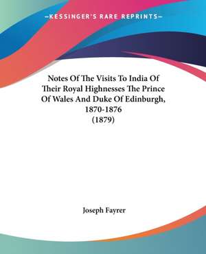 Notes Of The Visits To India Of Their Royal Highnesses The Prince Of Wales And Duke Of Edinburgh, 1870-1876 (1879) de Joseph Fayrer