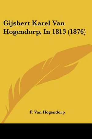 Gijsbert Karel Van Hogendorp, In 1813 (1876) de F. van Hogendorp