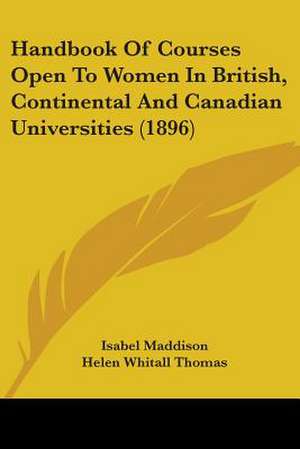 Handbook Of Courses Open To Women In British, Continental And Canadian Universities (1896) de Isabel Maddison