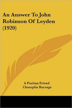 An Answer To John Robinson Of Leyden (1920) de A Puritan Friend