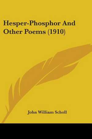 Hesper-Phosphor And Other Poems (1910) de John William Scholl