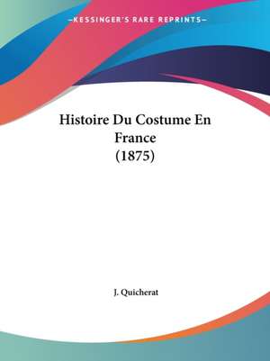 Histoire Du Costume En France (1875) de J. Quicherat