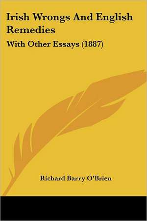 Irish Wrongs And English Remedies de Richard Barry O'Brien