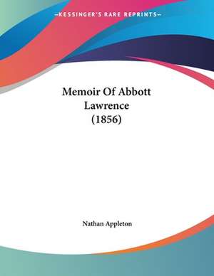 Memoir Of Abbott Lawrence (1856) de Nathan Appleton