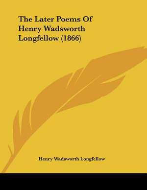 The Later Poems Of Henry Wadsworth Longfellow (1866) de Henry Wadsworth Longfellow