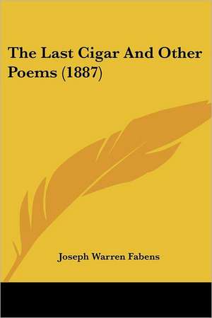 The Last Cigar And Other Poems (1887) de Joseph Warren Fabens