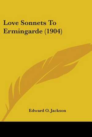 Love Sonnets To Ermingarde (1904) de Edward O. Jackson