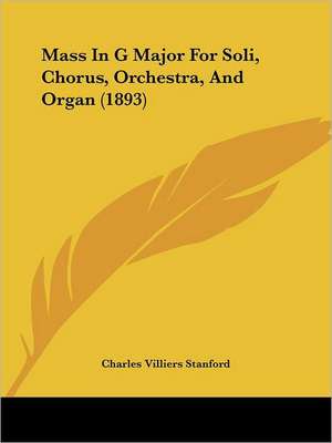 Mass In G Major For Soli, Chorus, Orchestra, And Organ (1893) de Charles Villiers Stanford